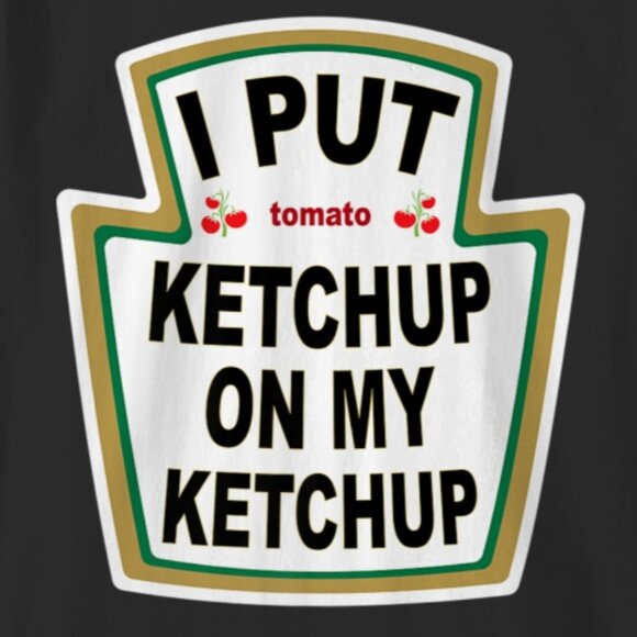 I Put Ketchup On My Ketchup Funny Foodie T-Shirt 81 - Picture 2 of 5